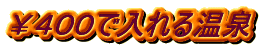 ￥４００で入れる温泉 